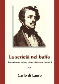 La Serietà nel Buffo: il melodramma italiano e l'arte di Gaetano Donizetti Carlo Di Lauro Author