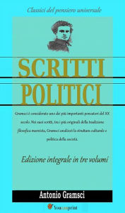 Scritti politici (Edizione integrale in 3 volumi) Antonio Gramsci Author