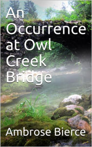 An Occurrence at Owl Creek Bridge Ambrose Bierce Author