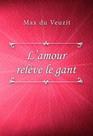 L'amour relève le gant - Max du Veuzit