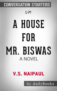 A House for Mr. Biswas: by V. S. Naipaul Conversation Starters dailyBooks Author