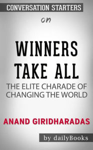 Winners Take All: The Elite Charade of Changing the World by Anand Giridharadas Conversation Starters dailyBooks Author
