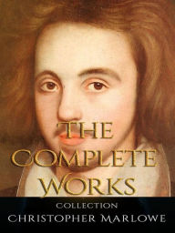 Christopher Marlowe: The Complete Works - Christopher Marlowe