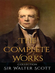 Sir Walter Scott: The Complete Works - Sir Walter Scott