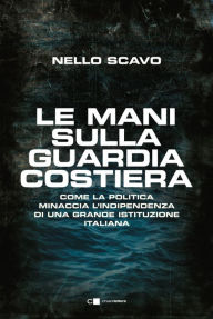 Le mani sulla Guardia costiera Nello Scavo Author