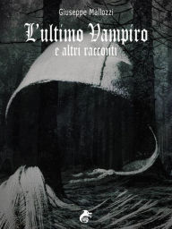 L'ultimo Vampiro e altri racconti Giuseppe Mallozzi Author
