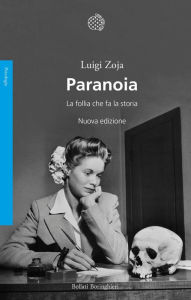 Paranoia: La follia che fa la storia. Nuova edizione Luigi Zoja Author