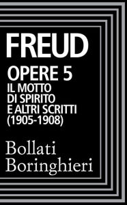 Opere vol. 5 1905-1908: Il motto di spirito e altri scritti Sigmund Freud Author