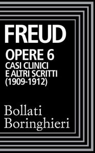 Opere vol. 6 1909-1912: Casi clinici e altri scritti Sigmund Freud Author