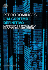 L'Algoritmo Definitivo: La macchina che impara da sola e il futuro del nostro mondo Pedro Domingos Author