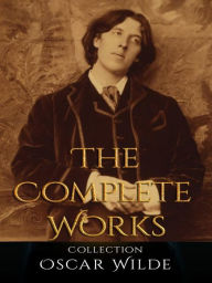 Oscar Wilde: The Complete Works Oscar Wilde Author