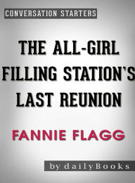 The All-Girl Filling Station's Last Reunion: A Novel by Fannie Flagg Conversation Starters dailyBooks Author