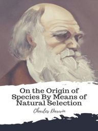 On the Origin of Species By Means of Natural Selection Charles Darwin Author
