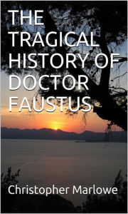The Tragical History Of Doctor Faustus Christopher Marlowe Author