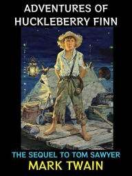 Adventures of Huckleberry Finn: The Sequel to Tom Sawyer Mark Twain Author