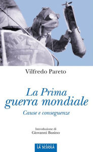 La prima guerra mondiale: Le cause, le conseguenze Vilfredo Pareto Author