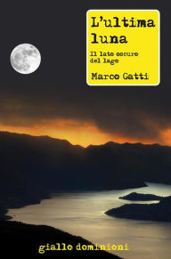 L'ultima luna: Il lato oscuro del lago Marco Gatti Author