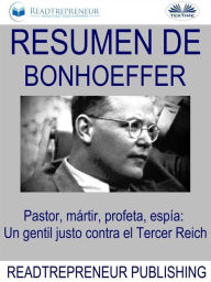 Resumen De Bonhoeffer: Pastor, MÃ¡rtir, Profeta, EspÃ­a: Un Gentil Justo Contra El Tercer Reich Readtrepreneur Publishing Author