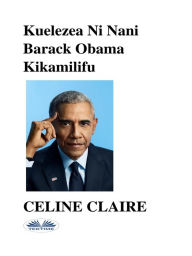 Kuelezea Ni Nani Barack Obama Kikamilifu Celine Claire Author