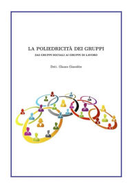 La poliedricità dei gruppi: Dai gruppi sociali ai gruppi di lavoro Glauco Giacobbe Author