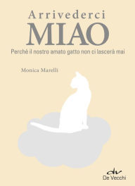 Arrivederci Miao: Perché il nostro amato gatto non ci lascerà mai (Italian Edition)