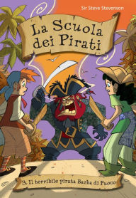 Il terribile pirata Barba di Fuoco. La scuola dei pirati. Vol. 3 Sir Steve Stevenson Author