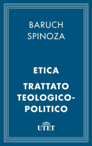 Etica e Trattato teologico-politico Benedict de Spinoza Author