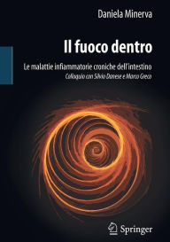 Il fuoco dentro: Le malattie infiammatorie croniche dell'intestino Colloquio con Silvio Danese e Marco Greco Daniela Minerva Author