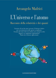 L'Universo e l'atomo: Racconto della relatività e dei quanti Arcangelo Mafrici Author