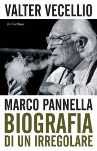 Marco Pannella: Biografia di un irregolare Valter Vecellio Author