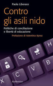 Contro gli asili nido: Politiche di conciliazione e libertÃ  di educazione Paola Liberace Author