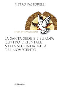 La Santa Sede e l'Europa centro-orientale nella seconda metÃ  del Novecento Pietro Pastorelli Author