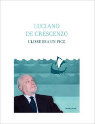 Ulisse era un fico Luciano De Crescenzo Author