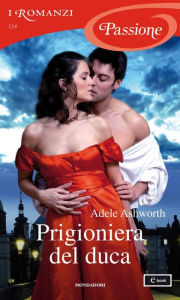 Prigioniera del duca (I Romanzi Passione) Adele Ashworth Author