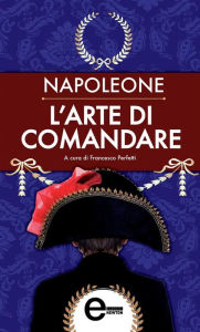 L'arte di comandare Napoleone Bonaparte Author