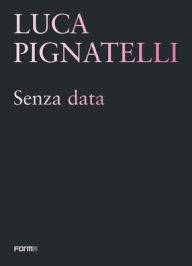 Luca Pignatelli: Senza data Sergio Risaliti Editor