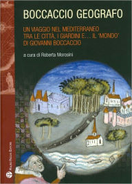 Boccaccio geografo: Un viaggio nel Mediterraneo tra le citta, i giardini ea il 'mondo' di Giovanni Boccaccio Roberta Morosini Editor