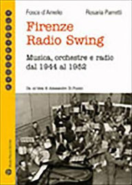 Firenze Radio Swing: Musica, orchestre e radio dal 1944 Al 1952 Fosco dAmelio Author