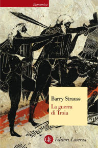 La guerra di Troia: guerra di Troia - Barry Strauss