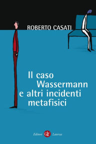 Il caso Wassermann e altri incidenti metafisici Roberto Casati Author