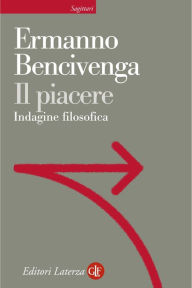 Il piacere: Indagine filosofica Ermanno Bencivenga Author