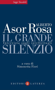 Il grande silenzio: Intervista sugli intellettuali Alberto Asor Rosa Author