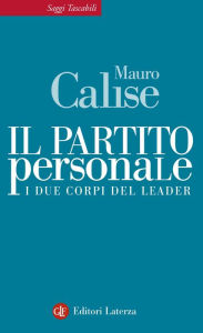 Il partito personale: I due corpi del leader Mauro  Calise Author