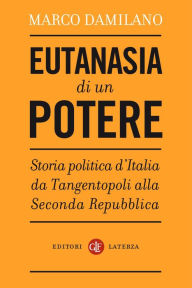 Eutanasia di un potere: Storia politica d'Italia da Tangentopoli alla Seconda Repubblica Marco Damilano Author