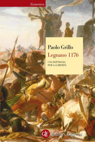 Legnano 1176: Una battaglia per la libertà - Paolo Grillo
