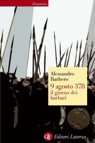 9 agosto 378 il giorno dei barbari Alessandro Barbero Author
