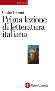 Prima lezione di letteratura italiana Giulio Ferroni Author