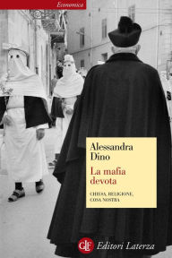 La mafia devota: Chiesa, religione, Cosa Nostra Alessandra Dino Author