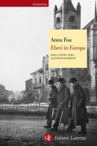 Ebrei in Europa: Dalla Peste Nera all'emancipazione XIV-XIX secolo - Anna Foa