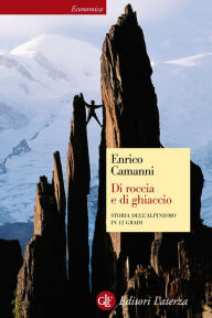 Di roccia e di ghiaccio: Storia dell'alpinismo in 12 gradi Enrico Camanni Author